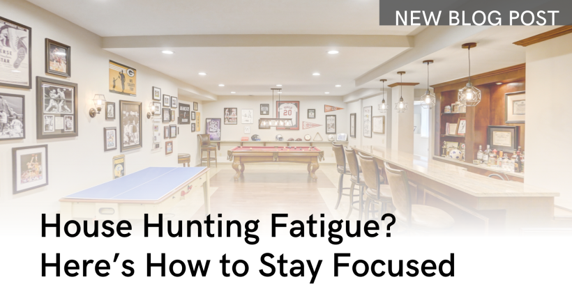 House Hunting Fatigue? Here’s How to Stay Focused